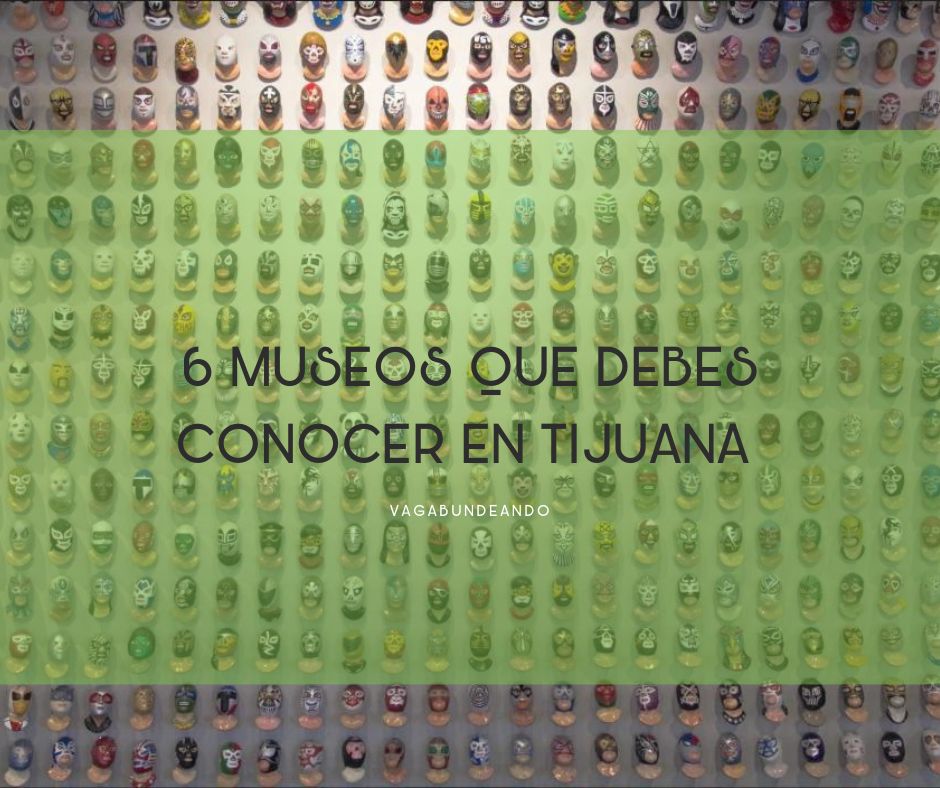 6 museos que debes conocer en Tijuana